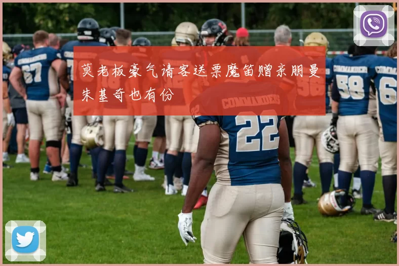 莫老板豪气请客送票魔笛赠亲朋曼朱基奇也有份